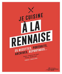 Je cuisine à la rennaise : 25 recettes, portraits, archives, reportages...