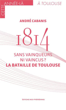 1814 : La bataille de Toulouse - Sans vainqueurs ni vaincus