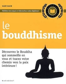 Le bouddhisme - découvrez le bouddha qui someille en vous et tracez votre chemin vers la paix intérieure !