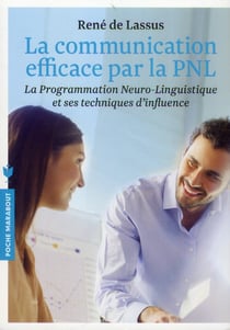 La communication efficace par la pnl - la programmation neuro-linguistique et ses techniques d'influence
