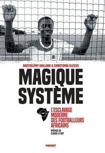 Magique système - l'esclavage moderne des footballeurs africains