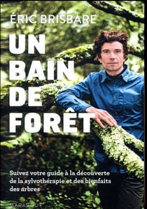 Un bain de forêt - suivez votre guide à la découverte de la sylvothérapie et des bienfaits des arbres - le shinrin yoku à la française