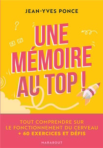 Une mémoire au top ! tout comprendre sur le fonctionnement du cerveau + 60 exercices et défis