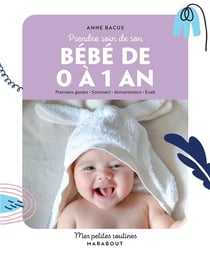 Mes petites routines : Prendre soin de son bébé de 0 à 1 an : Premiers gestes - Sommeil - Alimentation - Éveil