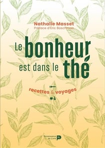 Le bonheur est dans le thé : Recettes & voyages