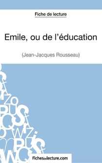 Emile, ou de l'éducation de Jean-Jacques Rousseau : analyse complète de l'oeuvre
