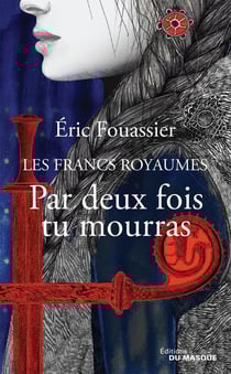 Les francs royaumes Tome 1 : Par deux fois tu mourras