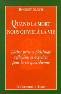 Quand la mort nous ouvre a la vie - Lâcher prise et plénitude : réflexion et exercices pour la vie