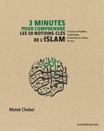 3 minutes pour comprendre : les 50 notions-cles de l'Islam - le Coran, le Prophète, le pèlerinage, le sunnisme, le chiisme, les arts...