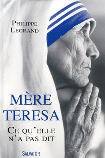 Mère Teresa - ce qu'elle n'a pas dit