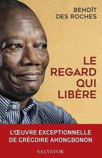 Le regard qui libère : l'oeuvre exceptionnelle de Grégoire Ahongbonon