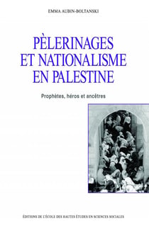 Pèlerinages et nationalisme en Palestine : Prophètes, héros et ancêtres