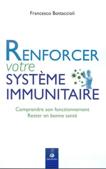 Renforcer votre système immunitaire comprendre son fonctionnement, rester en bonne santé
