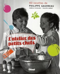 L'atelier des petits chefs - 40 recettes de philippe gauvreau