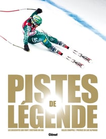 Pistes de légende - les descentes qui font l'histoire du ski