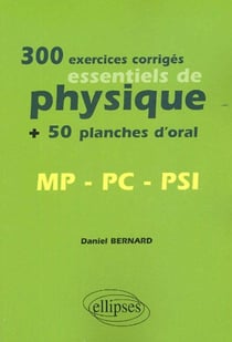 300 exercices corrigés essentiels de physique + 50 planches d'oral MP, PC, PSI