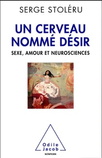 Un cerveau nommé désir - sexe, amour et neurosciences
