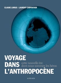 Voyage dans l'anthropocène - cette nouvelle ère dont nous sommes les héros