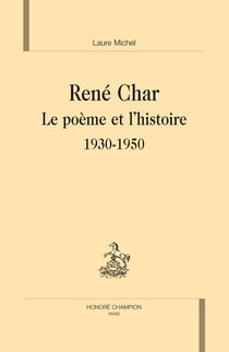 René char - le poème et l'histoire 1930-1950