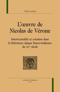 L'oeuvre de Nicolas de Vérone - intertextualité et création dans la littérature épique franco-italienne du XIVe siècle