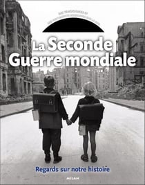 La seconde guerre mondiale - regards sur notre histoire
