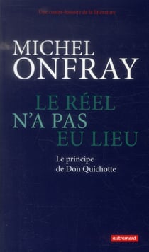 Une contre histoire de la littérature Tome 1 - le réel n'a pas eu lieu - le principe de Don Quichotte