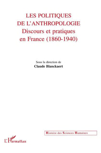 Les politiques de l'anthropologie - discours et pratiques en France (1860-1940)