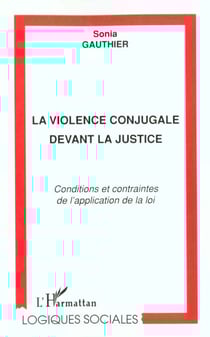 La violence conjugale devant la justice - conditions et contraintes de l'application de la loi