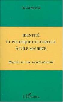 IDENTITÉ ET POLITIQUE CULTURELLE À L'ÎLE MAURICE : Regards sur une société plurielle