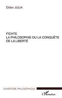 FICHTE LA PHILOSOPHIE OU LA CONQUÊTE DE LA LIBERTÉ