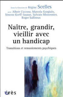 Naître, grandir, vieillir avec un handicap - transitions et remaniements psychiques