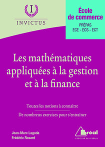 Les mathématiques appliquées à la gestion et à la finance - école de commerce, prépas ECE, ECS, ECT - toutes les notions à connaître, de nombreux exercices pour s'entraîner