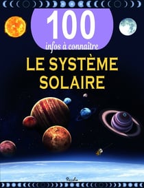 100 infos à connaître : le système solaire