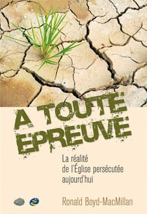 A toute epreuve  - la realite de l eglise persecutee aujourd hui