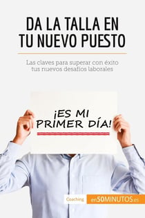 Da la talla en tu nuevo puesto : las claves para superar con exito tus nuevos desafios laborales