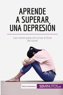 Aprende a superar una depresion : las claves para ver la luz al final del tunel