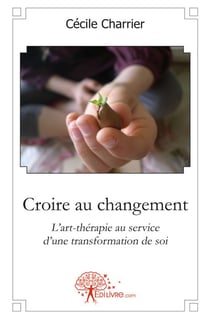 Croire au changement - l'art-thérapie au service d'une transformation de soi