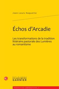 Échos d'Arcadie - les transformations de la tradition littéraire pastorale des lumières au romantisme