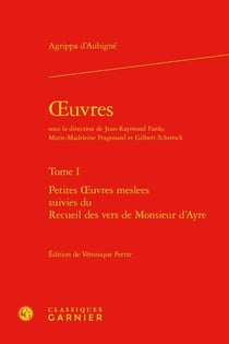 Oeuvres complètes t.1 : petites oeuvres meslees - recueil des vers de Monsieur d'Ayre