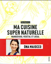 Ma cuisine super naturelle - manger bio, végétal et local