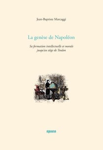 La genese de napoleon - sa formation intellectuelle et morale jusqu au siege de toulon