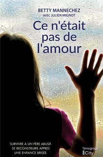 Ce n'était pas de l'amour - survivre à un père abusif, se reconstruire après une enfance brisée