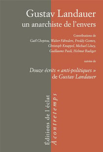Gustav Landauer, un anarchiste de l'envers - douze écrits "anti-politiques" de gustav Landauer
