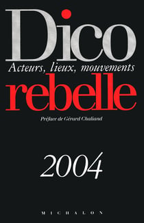 Dico rebelle : Acteurs, lieux, mouvements (édition 2004)