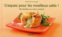 Les moëlleux salés ! 30 recettes au coeur coulant !