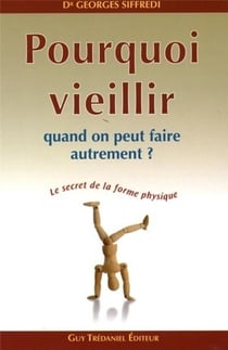 Pourquoi veillir quand on peut faire autrement ? - le secret de la forme physique