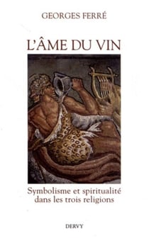 L'âme du vin - symbolisme et spiritualité dans les trois religions