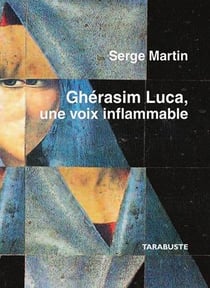 Gherasim luca, une voix inflammable - serge martin