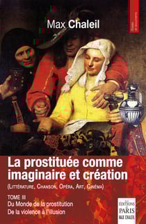 Le monde de la prostitution : De la violence à l'illusion Tome 3 : La prostituée comme imaginaire et création