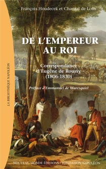 De l'empereur au roi - correspondance d'Eugène de Roussy 1806-1830